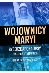 WOJOWNICY MARYI.RYCERZE APOKALIPSY.HISTORIA I TAJEMNICA