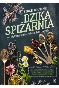DZIKA SPIŻARNIA.WYKORZYSTAJ DARY LASU I OGRODU