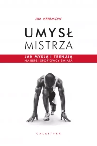 UMYSŁ MISTRZA.JAK MYŚLĄ I TRENUJĄ NAJLEPSI SPORTOWCY ŚWIATA