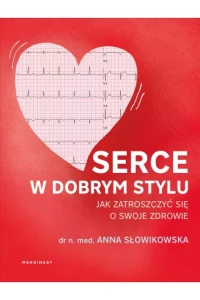 SERCE W DOBRYM STYLU.JAK ZATROSZCZYĆ SIĘ O SWOJE ZDROWIE
