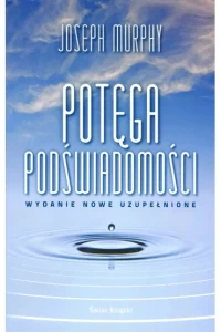 POTĘGA PODŚWIADOMOŚCI.WYDANIE NWE UZUPEŁNIONE