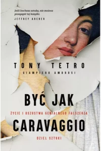 BYĆ JAK CARAVIAGGIO.ŻYCIE I OSZUSTWA GENIALNEGO FAŁSZERZA