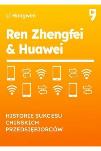 REN ZHENGFEI & HUAWEI.HISTORIESUKCESU CHIŃSKICH PRZEDSIĘBIOR