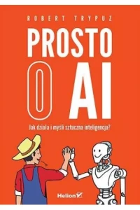 PROSTO O AI.JAK DZIAŁA SZTUCZNAINTELIGENCJA