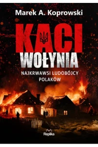 KACI WOŁYNIA.NAJKRWAWSI LUDOBÓJCY POLAKÓW