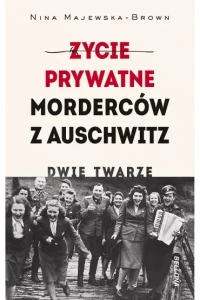 ŻYCIE PRYWATNE MORDERCÓW Z AUSCHWITZ.DWIE TWARZE