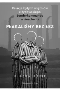 PŁAKALIŚMY BEZ ŁEZ.RELACJE BYŁYCH WIĘŹNIÓW Z ŻYDOWSKIEGO...