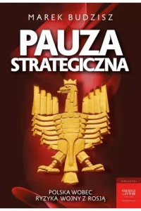 PAUZA STRATEGICZNA.POLSKA WOBEC RYZYKA WOJNY Z ROSJĄ