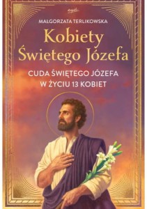 KOBIETY ŚWIĘTEGO JÓZEFA.CUDA ŚW.JÓZEFA W ŻYCIU 13 KOBIET