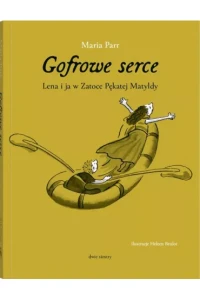 GOFROWE SERCE.LENA I JA W ZATOCE PĘKATEJ MATYLDY