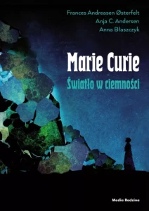 MARIA SKLODOWSKA-CURIE-ŚWIATŁO W CIEMNOŚCI