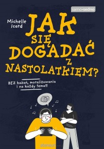 JAK SIĘ DOGADĆ Z NASTOLATKIEM?BEZ KAZAŃ,MORALIZOWANIA