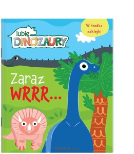 ZARAZ WRRR.LUBIĘ DINOZAURY.Z NAKLEJKAMI