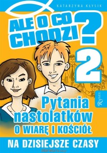 ALE O CO CHODZI?PYTANIA NASTOLATKÓW O WIARĘ I KOŚCIÓŁ