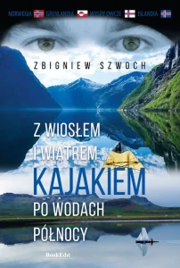 Z WIOSŁEM I WIATREM.KAJAKIEM PO WODACH PÓŁNOCY