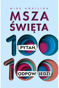 MSZA ŚWIĘTA.100 PYTAŃ,100 ODPOWIEDZI