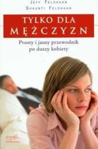 TYLKO DLA MĘŻCZYZN.PROSTY I JASNY PRZEWODNIK PO DUSZY KOBIETY