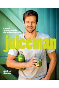JUICEMAN.PONAD 100 ZDROWYCH PRZEPISÓW DLA SOKOMANIAKÓW