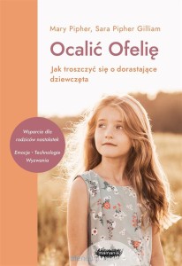 OCALIĆ OFELIĘ.JAK TROSZCZYĆ SIĘO DORASTAJĄCE DZIEWCZĘTA