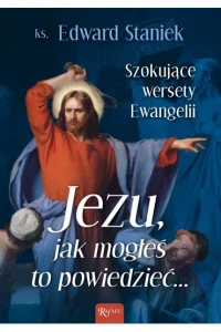 JEZU JAK MOGŁEŚ TO POWIEDZIEĆ.SZOKUJĄCE WERSETY EWANGELII