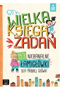 WIELKA KSIĘGA ZADAŃ.153 NIEBANALNE ŁAMIGŁÓWKI...