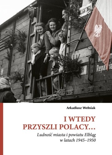 I-wtedy-przyszli-Polacy-Ludnosc-miasta-i-powiatu-Elblag-w-latach-1945-1950.webp