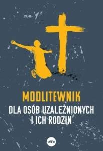 MODLITEWNIK DLA OSÓB UZALEŻNIONYCH I ICH RODZIN