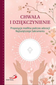 CHWAŁA I DZIĘKCZYNIENIE.PROPOZYCJE MODLITW PODCZAS ADORACJI