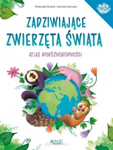 ZADZIWIAJĄCE ZWIERZĘTA ŚWIATA.ATLAS BIORÓŻNORODNOŚCI