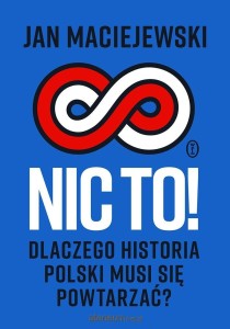 NIC TO.DLACZEGO HISTORIA POLSKIMUSI SIĘ POWTARZAĆ