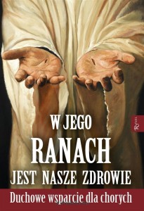 W JEGO RANACH JEST NASZE ZDROWIE.DUCHOWE WSPARCI DLA CHORYCH