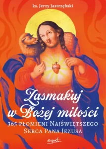 ZASMAKUJ W BOŻEJ MIŁOŚCI 365 PROMIENI NAJŚW.SERCA PANA JEZUSA
