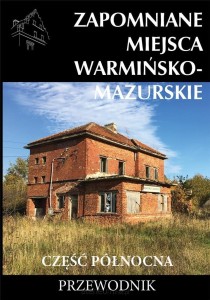 ZAPOMNIANE MIEJSCA WARMIŃSKO-MAZURSKIE CZ.PÓŁNOCNA