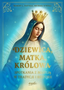 DZIEWICA MATKA KRÓLOWA.SPOTKANIA Z MARYJĄ W TRADYCJI