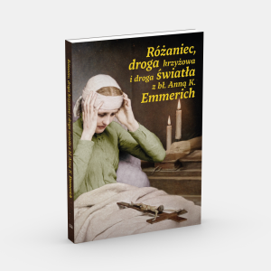 RÓŻANIEC,DROGA KRZYZOWA I DROGAŚWIATŁA Z BŁ.A.K.EMMERICH