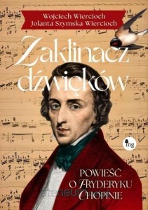 ZAKLINACZ DŹWIĘKÓW.POWIEŚĆ O FRYDERYKU CHOPINIE