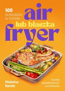 AIR FRYER LUB BLASZKA.100 PRZEPISÓW W FORMIE