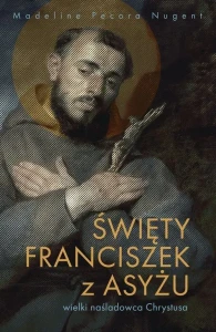 ŚWIĘTY FRANCISZEK Z ASYŻU.WIELKI NAŚLADOWCA CHRYSTUSA