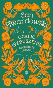 OCALIĆ WZRUSZENIE.AUTOBIOGRAFIA POETYCKA