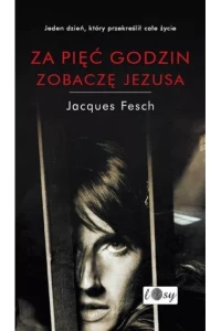 ZA PIĘĆ GODZIN ZOBACZĘ JEZUSA