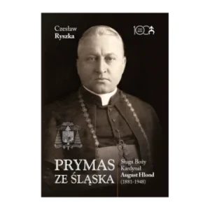 PRYMAS ZE ŚLĄSKA.SŁUGA BOŻY KARDYNAŁ AUGUST HLOND