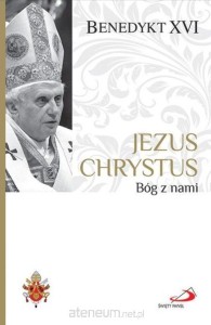 JEZUS CHRYSTUS BÓG Z NAMI/BENEDYKT XVI/