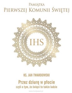 PRZEZ DZIURĘ W PŁOCIE CZYLI O TYMŻE ŚWIĘCI TO TAKŻE LUDZIE