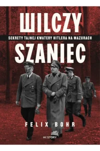 WILCZY SZANIEC.SEKRETY TAJNEJ KWATERY HITLERA NA MAZURACH